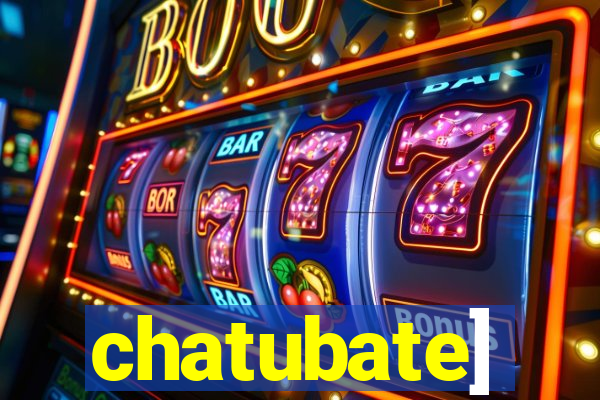 chatubate]